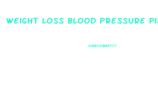 Weight Loss Blood Pressure Pills