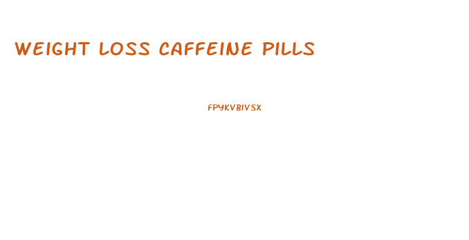 Weight Loss Caffeine Pills