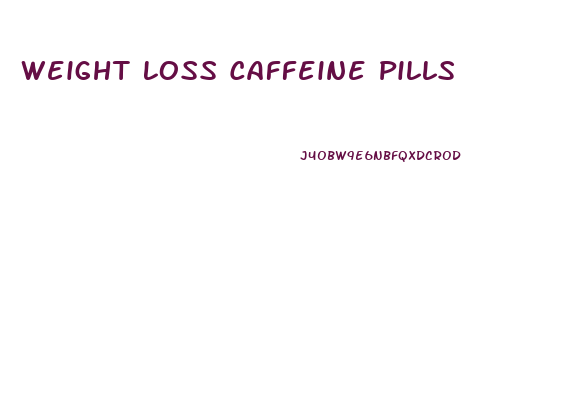 Weight Loss Caffeine Pills