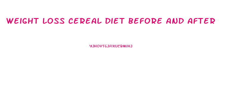 Weight Loss Cereal Diet Before And After