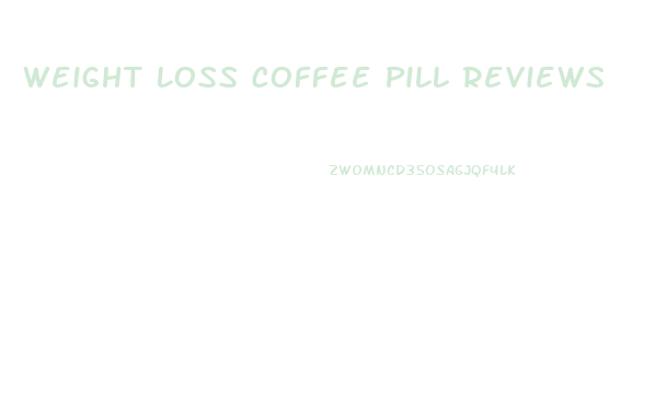 Weight Loss Coffee Pill Reviews
