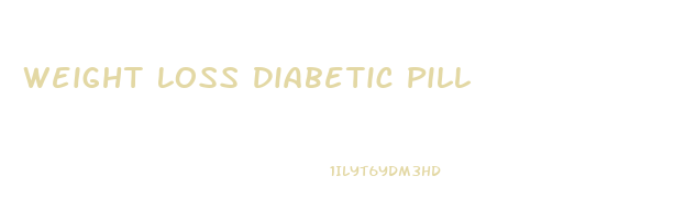 Weight Loss Diabetic Pill