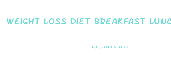 Weight Loss Diet Breakfast Lunch Dinner