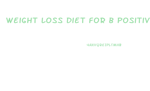 Weight Loss Diet For B Positive Blood Group