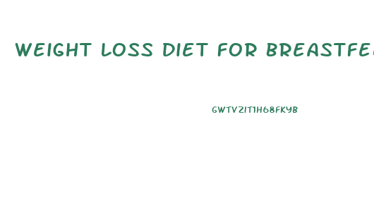 Weight Loss Diet For Breastfeeding Moms