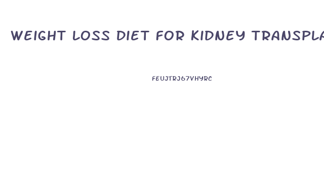 Weight Loss Diet For Kidney Transplant Patients