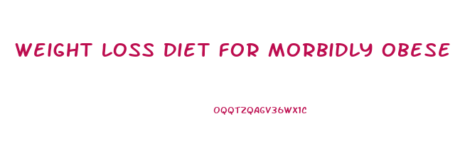 Weight Loss Diet For Morbidly Obese