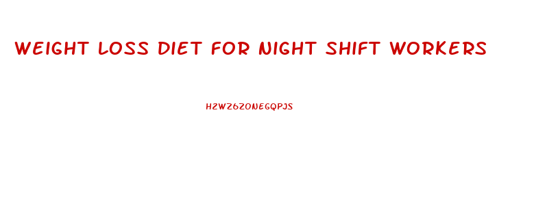 Weight Loss Diet For Night Shift Workers