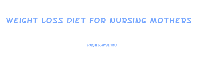 Weight Loss Diet For Nursing Mothers