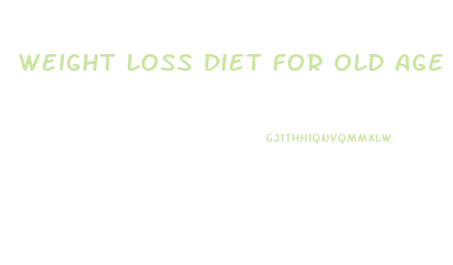 Weight Loss Diet For Old Age