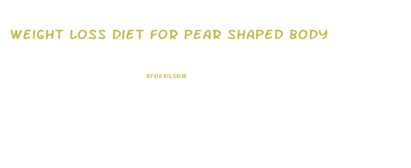 Weight Loss Diet For Pear Shaped Body