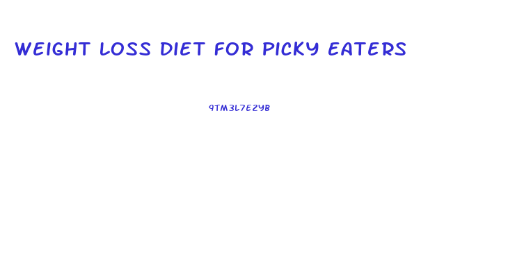 Weight Loss Diet For Picky Eaters