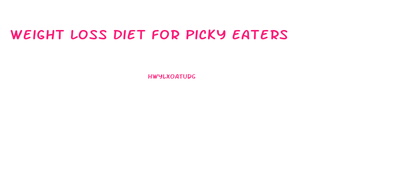 Weight Loss Diet For Picky Eaters