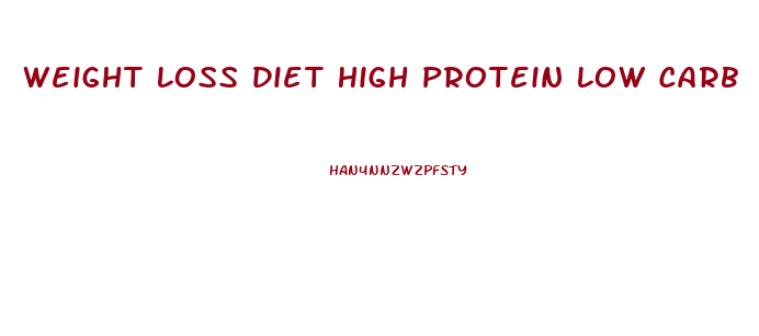 Weight Loss Diet High Protein Low Carb