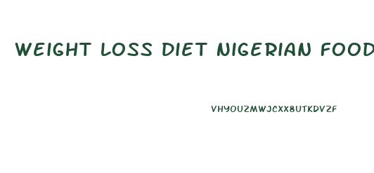 Weight Loss Diet Nigerian Food