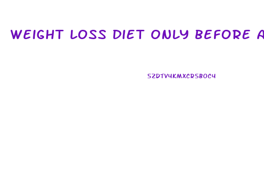 Weight Loss Diet Only Before And After