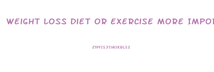 Weight Loss Diet Or Exercise More Important