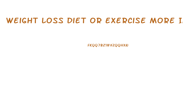 Weight Loss Diet Or Exercise More Important