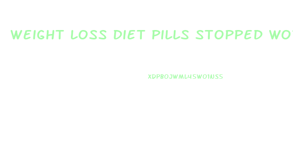 Weight Loss Diet Pills Stopped Working