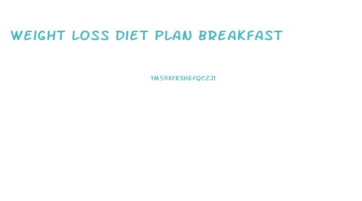 Weight Loss Diet Plan Breakfast