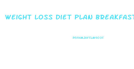 Weight Loss Diet Plan Breakfast