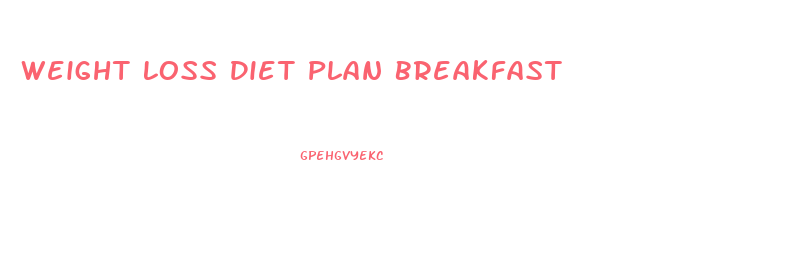 Weight Loss Diet Plan Breakfast