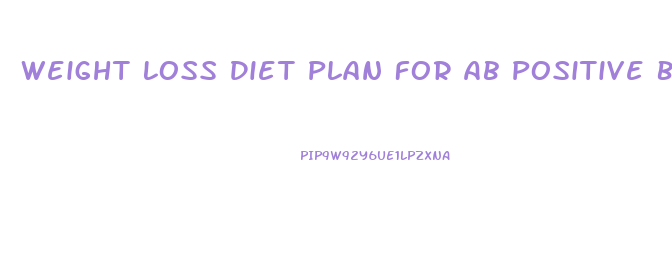 Weight Loss Diet Plan For Ab Positive Blood Group