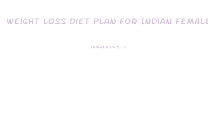 Weight Loss Diet Plan For Indian Female