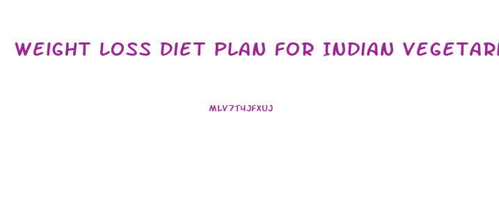 Weight Loss Diet Plan For Indian Vegetarian