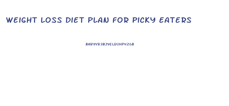 Weight Loss Diet Plan For Picky Eaters