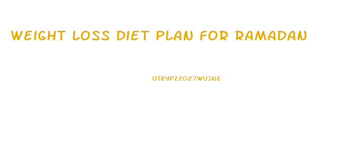 Weight Loss Diet Plan For Ramadan