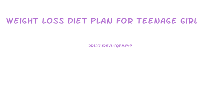 Weight Loss Diet Plan For Teenage Girl