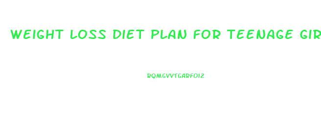 Weight Loss Diet Plan For Teenage Girl