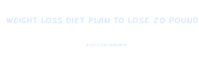 Weight Loss Diet Plan To Lose 20 Pounds