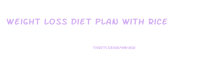 Weight Loss Diet Plan With Rice