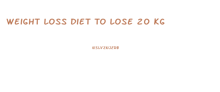 Weight Loss Diet To Lose 20 Kg