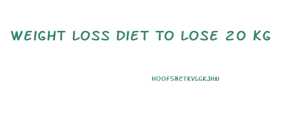 Weight Loss Diet To Lose 20 Kg