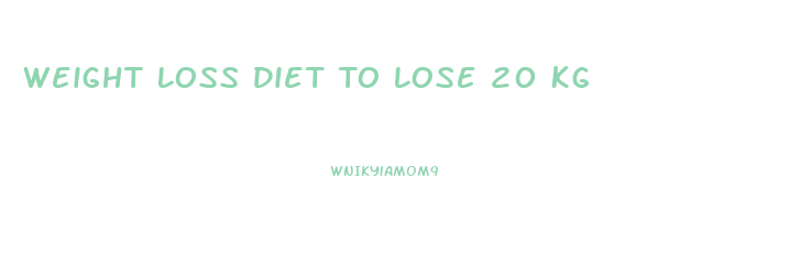 Weight Loss Diet To Lose 20 Kg