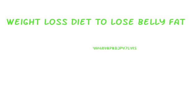 Weight Loss Diet To Lose Belly Fat