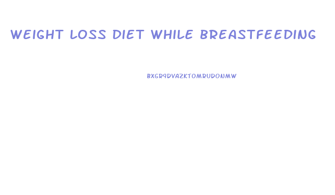 Weight Loss Diet While Breastfeeding