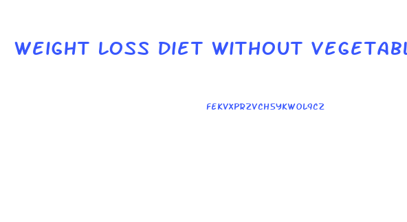 Weight Loss Diet Without Vegetables