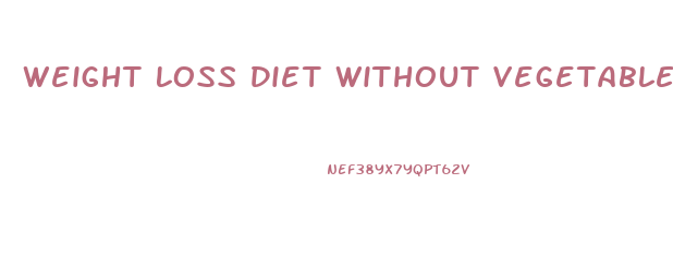 Weight Loss Diet Without Vegetables