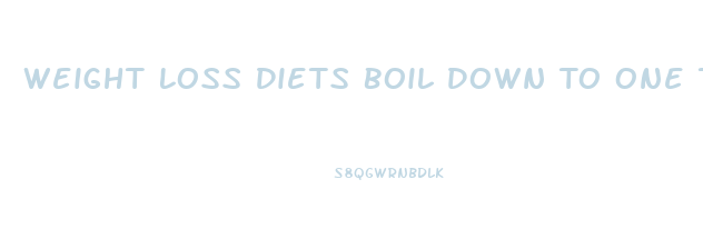 Weight Loss Diets Boil Down To One Thing