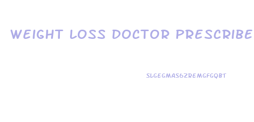 Weight Loss Doctor Prescribed Pills