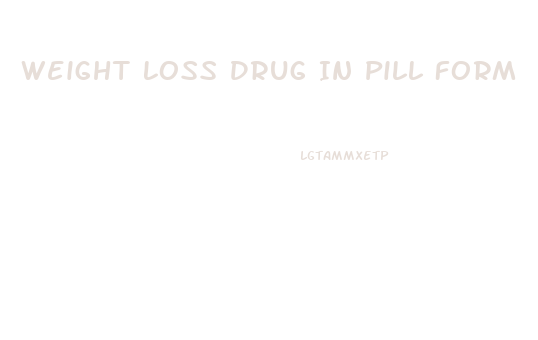 Weight Loss Drug In Pill Form