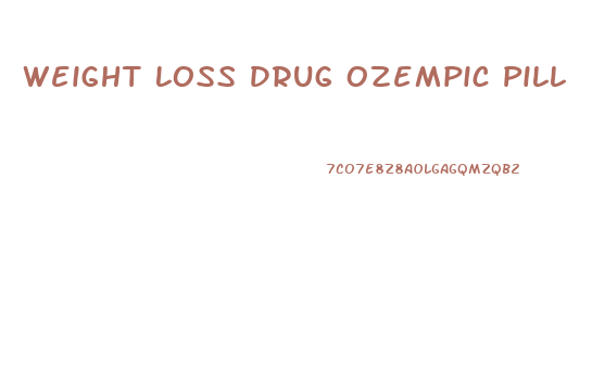 Weight Loss Drug Ozempic Pill