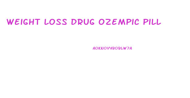 Weight Loss Drug Ozempic Pill