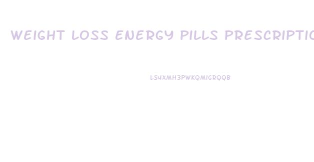 Weight Loss Energy Pills Prescription