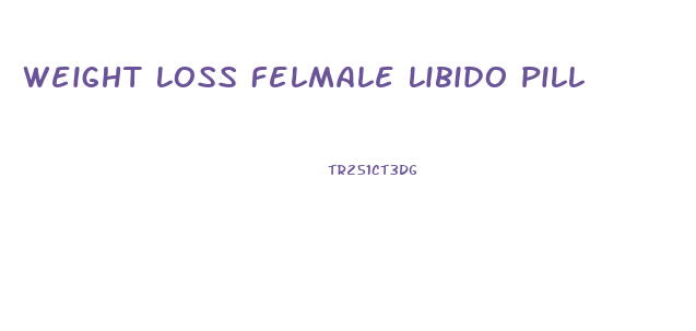 Weight Loss Felmale Libido Pill