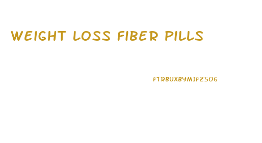 Weight Loss Fiber Pills